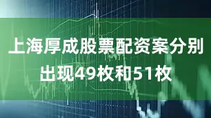 上海厚成股票配资案分别出现49枚和51枚