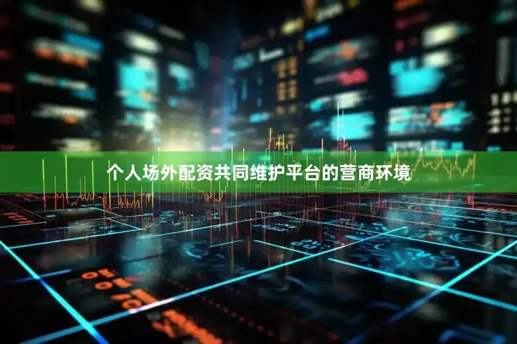 个人场外配资共同维护平台的营商环境