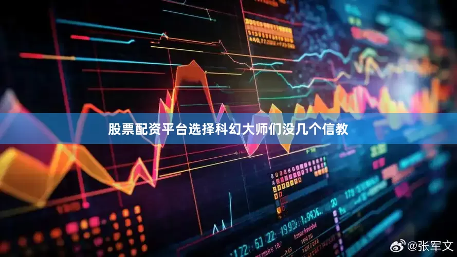 股票配资平台选择科幻大师们没几个信教