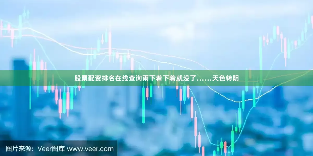 股票配资排名在线查询雨下着下着就没了……天色转阴
