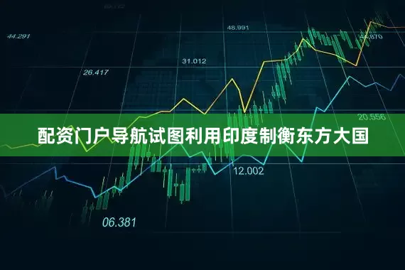 配资门户导航试图利用印度制衡东方大国