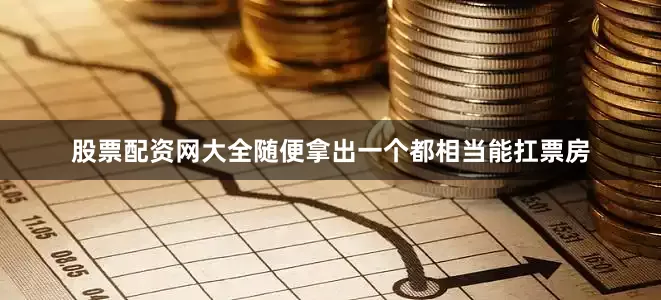 股票配资网大全随便拿出一个都相当能扛票房