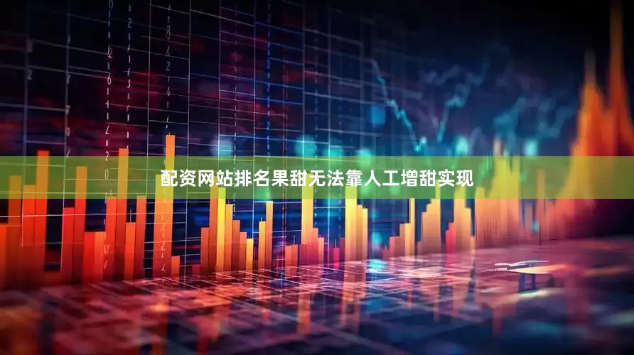 配资网站排名果甜无法靠人工增甜实现